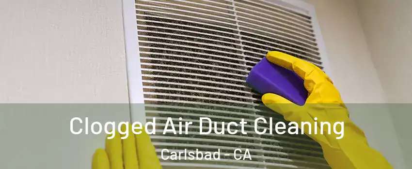 Clogged Air Duct Cleaning Carlsbad - CA