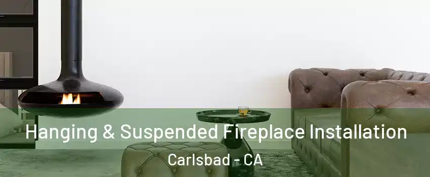 Hanging & Suspended Fireplace Installation Carlsbad - CA